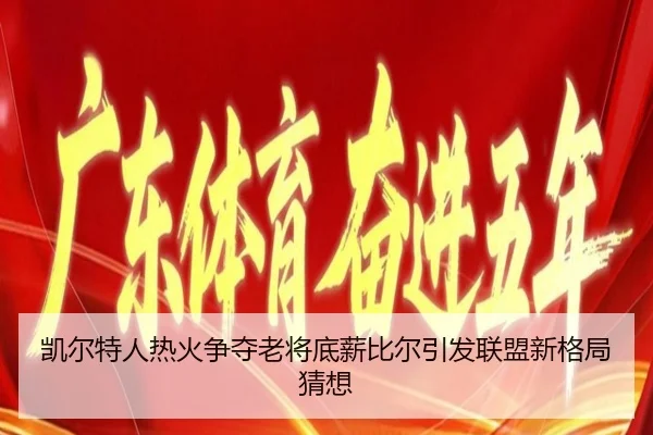 凯尔特人热火争夺老将底薪比尔引发联盟新格局猜想